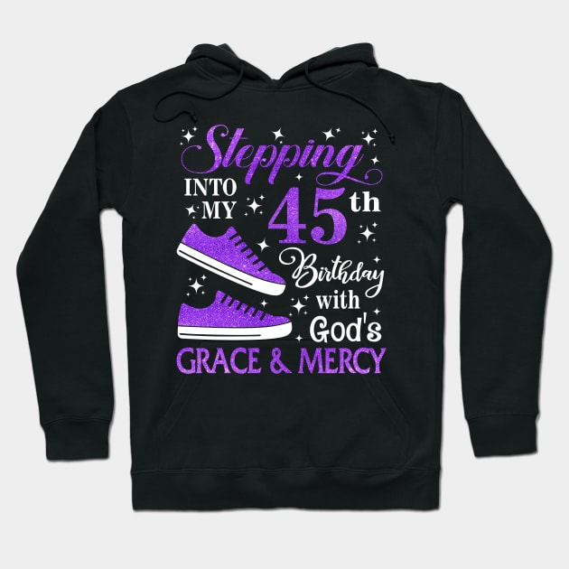 Stepping Into My 45th Birthday With God's Grace & Mercy Bday Hoodie by MaxACarter